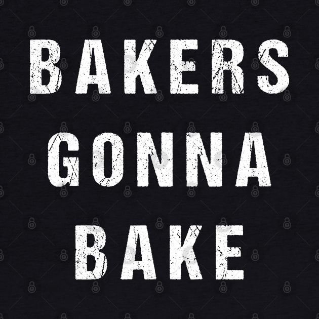 Bakers Gonna Bake by Flippin' Sweet Gear